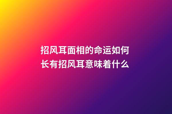 招风耳面相的命运如何 长有招风耳意味着什么